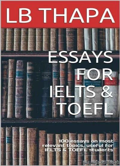 کتاب Essays For IELTS & TOEFL- 100 Essays on Most Relevant Topics, Useful for IELTS & TOEFL Students