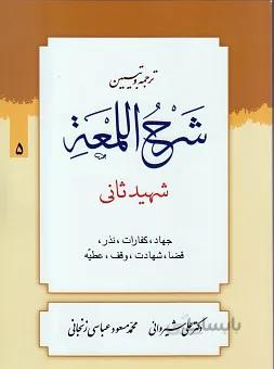 ترجمه و تبیین شرح لمعه (کتاب جهاد، کفارات، نذر و توابع آن، قضاء، شهادت، وقف و عطیه) (جلد پنجم)