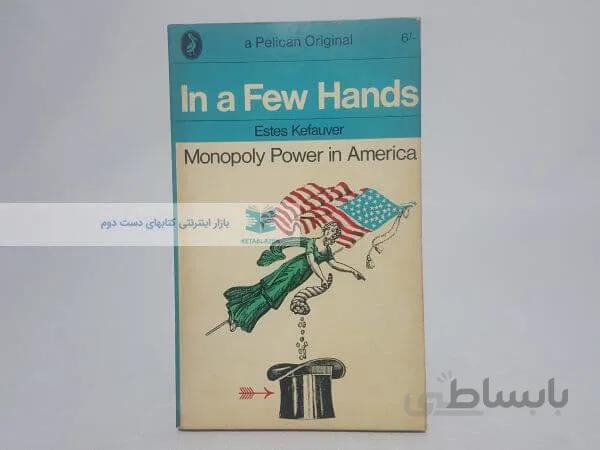 In a Few Hands: Monopoly Power in America Book by Estes Kefauver