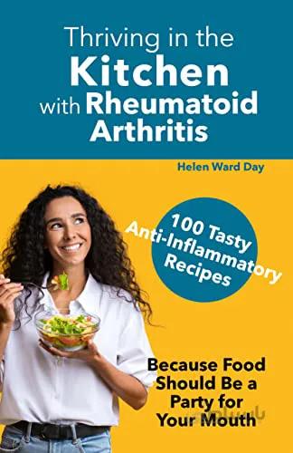 دانلود کتاب Thriving in the Kitchen with Rheumatoid Arthritis: 100 Tasty Anti-Inflammatory Recipes[2021] - Epub + Converted pdf