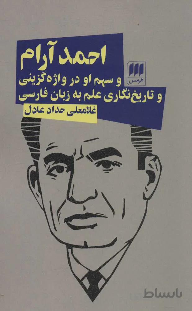 احمد آرام و سهم او در واژه گزینی و تاریخ نگاری علم به زبان فارسی (كد ناشر : 133)
