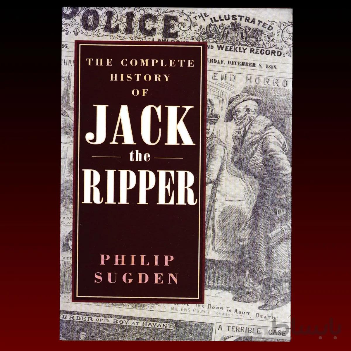 The Complete History of Jack the Ripper By Philip Sugden