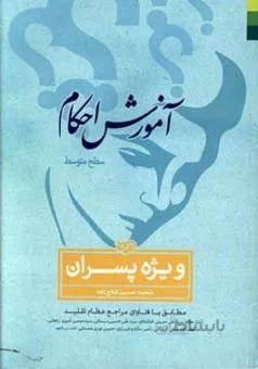 آموزش احکام (سطح متوسط) ویژه پسران: مطابق با فتاوای مراجع عظام تقلید آیات عظام: سیدعلی خامنهای، سیدموسی شبیری زنجانی، سیدعلی حسینی سیستانی، ...
