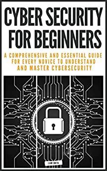 دانلود کتاب CYBER SECURITY FOR BEGINNERS:: A COMPREHENSIVE AND ESSENTIAL GUIDE FOR EVERY NOVICE TO UNDERSTAND AND MASTER CYBERSECURITY [2022] - Epub + Converted pdf