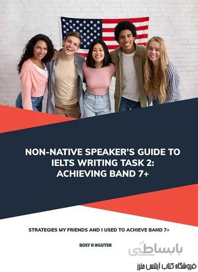 کتاب Non native Speaker s Guide to IELTS Writing Task 2 Achieving Band 7