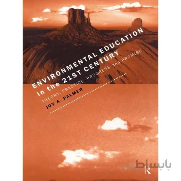 Environmental Education in the 21st Century: Theory, Practice, Progress and Promise
