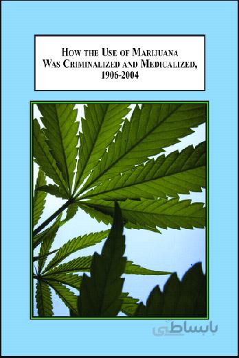 دانلود کتاب How the Use of Marijuana Was Criminalized and Medicalized, 1906-2004: A Foucaultian History of Legislation in America - Orginal Pdf