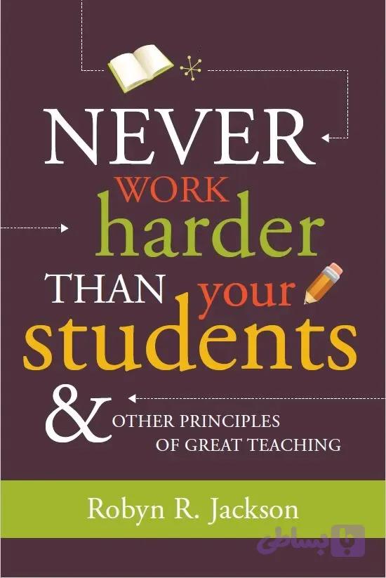 دانلود کتاب Never Work Harder Than Your Students