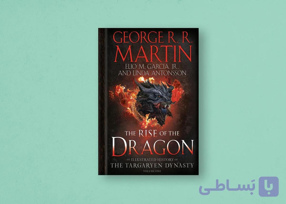 The Rise of the Dragon: An Illustrated History of the Targaryen Dynasty, Volume One (The Targaryen Dynasty: The House of the Dragon)