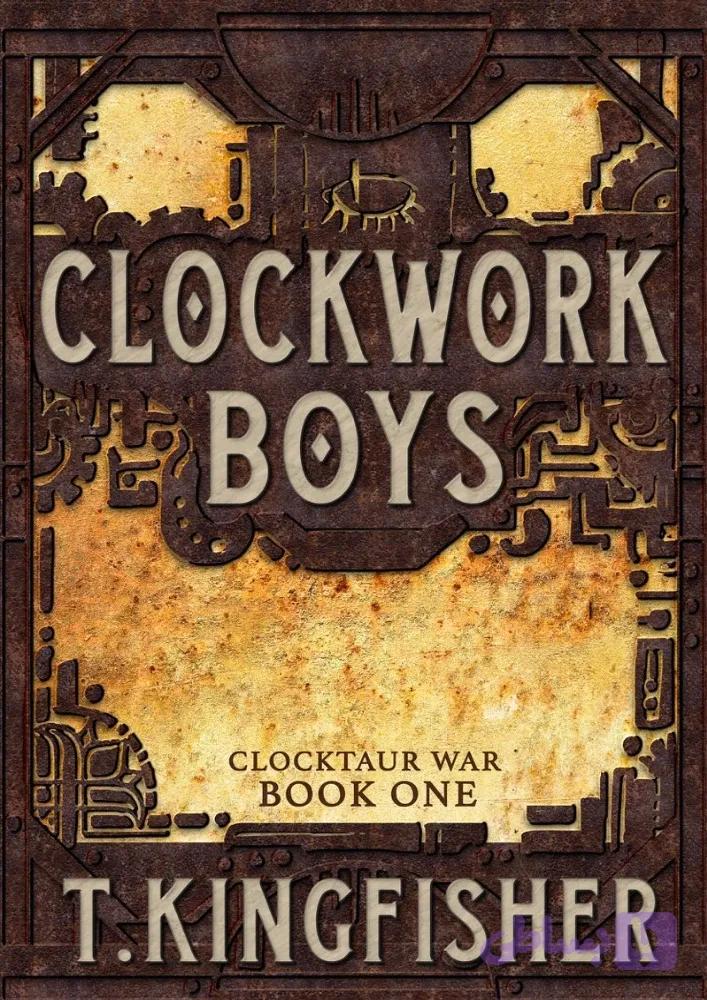کتاب Clockwork Boys: Book One of the Clocktaur War (پسران ساعت‌کاری: کتاب اول جنگ کلاک‌تور) نسخه انگلیسی PDF | تی. کینگ‌فیشر