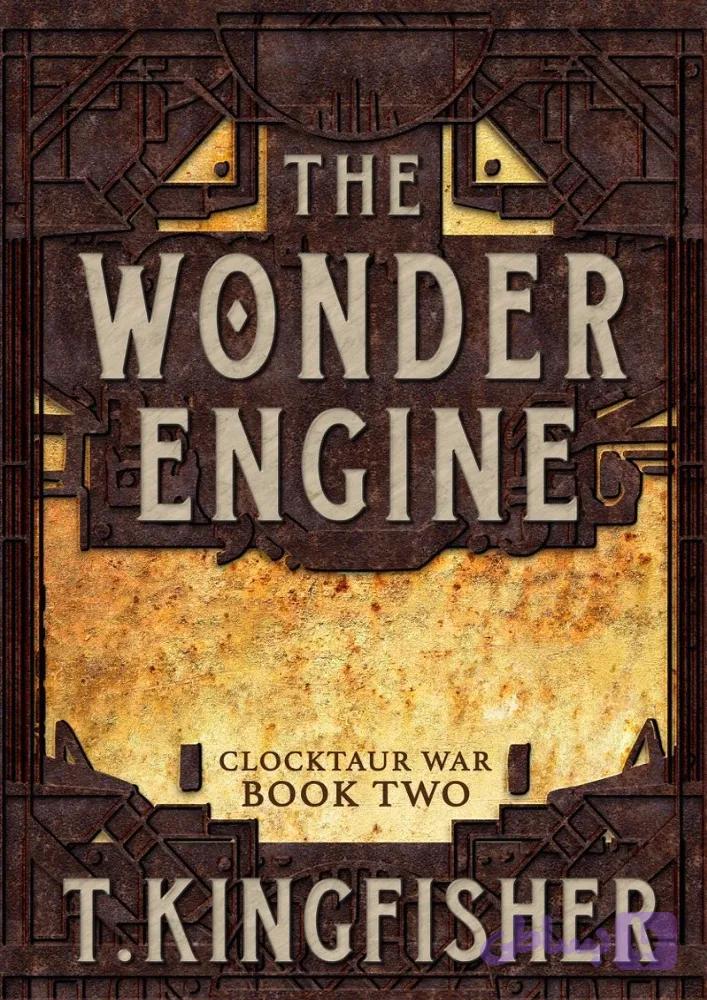 کتاب The Wonder Engine: Book Two of the Clocktaur War (موتور شگفت‌انگیز: کتاب دوم جنگ کلاک‌تور) نسخه انگلیسی PDF | تی. کینگ‌فیشر