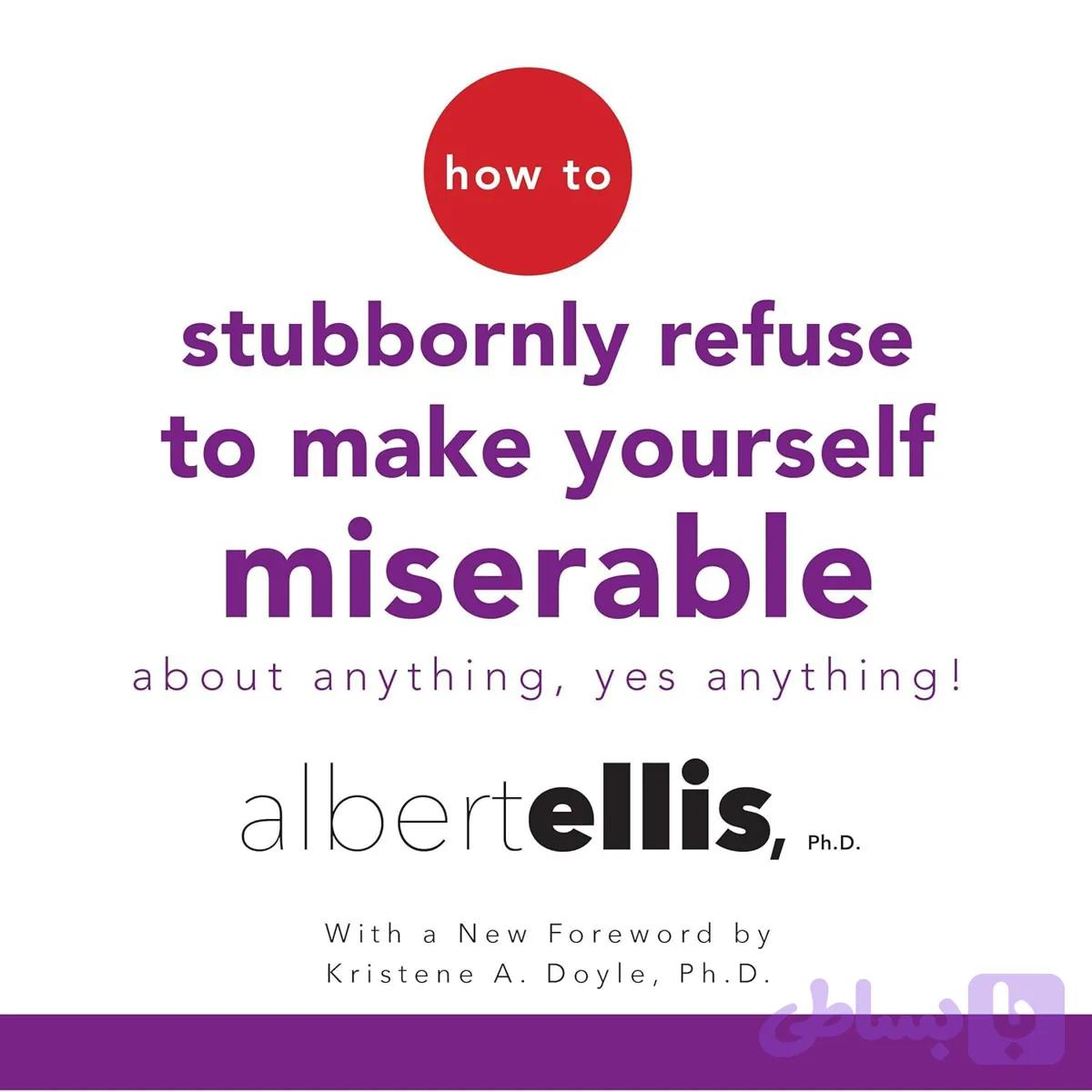 کتاب How to Stubbornly Refuse to Make Yourself Miserable About Anything نسخه انگلیسی PDF | Albert Ellis