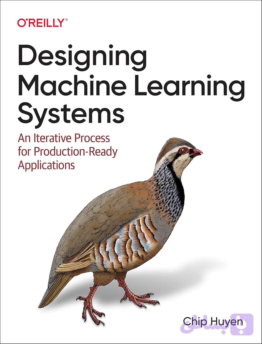 کتاب Designing Machine Learning Systems: An Iterative Process for Production-Ready Applications نسخه انگلیسی PDF | Chip Huyen