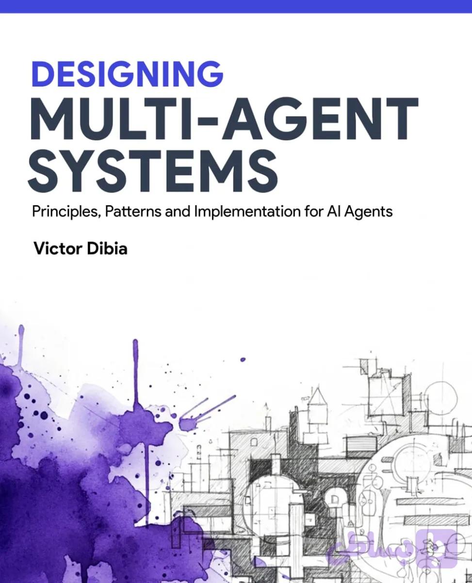 کتاب Designing Multi-Agent Systems نسخه انگلیسی PDF | Victor Dibia