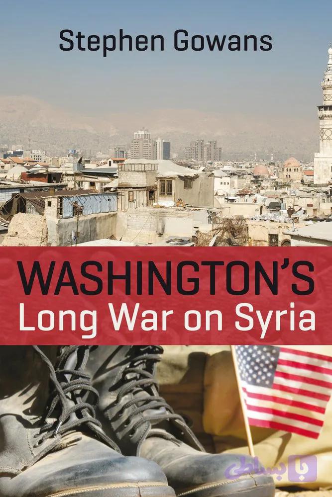 کتاب Washington’s Long War on Syria نسخه انگلیسی PDF | Stephen Gowans