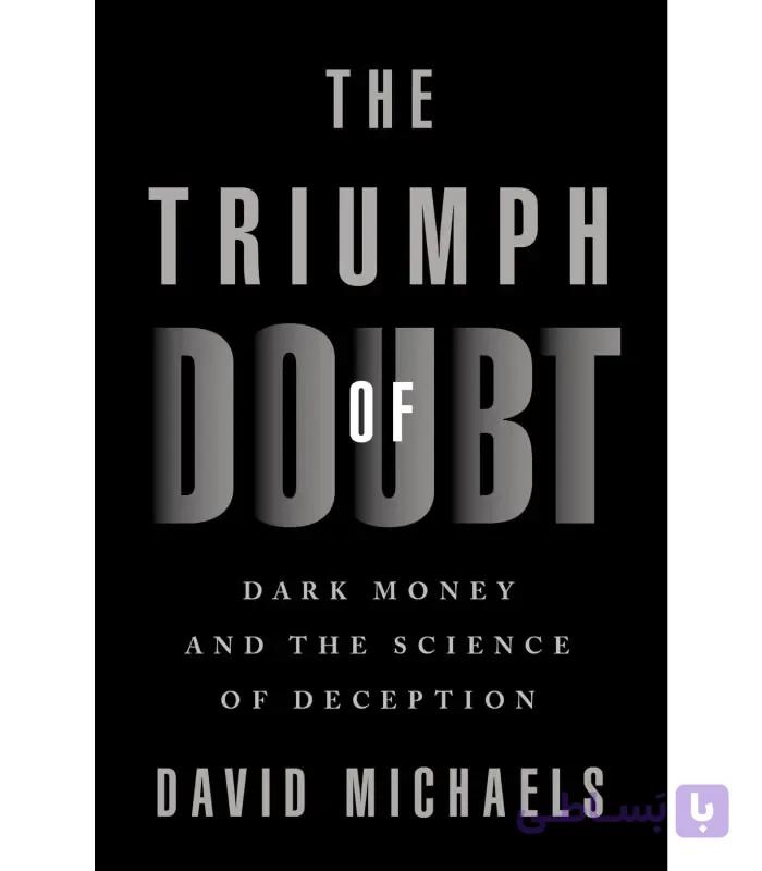 کتاب The Triumph of Doubt: Dark Money and the Science of Deception (پیروزی تردید) اثر دیوید مایکلز – نسخه انگلیسی PDF