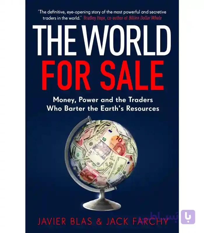 کتاب The World for Sale: Money, Power, and the Traders Who Barter the Earth’s Resources  (جهان برای فروش) اثر خاویر بلاس و جک فارچی – نسخه انگلیسی PDF