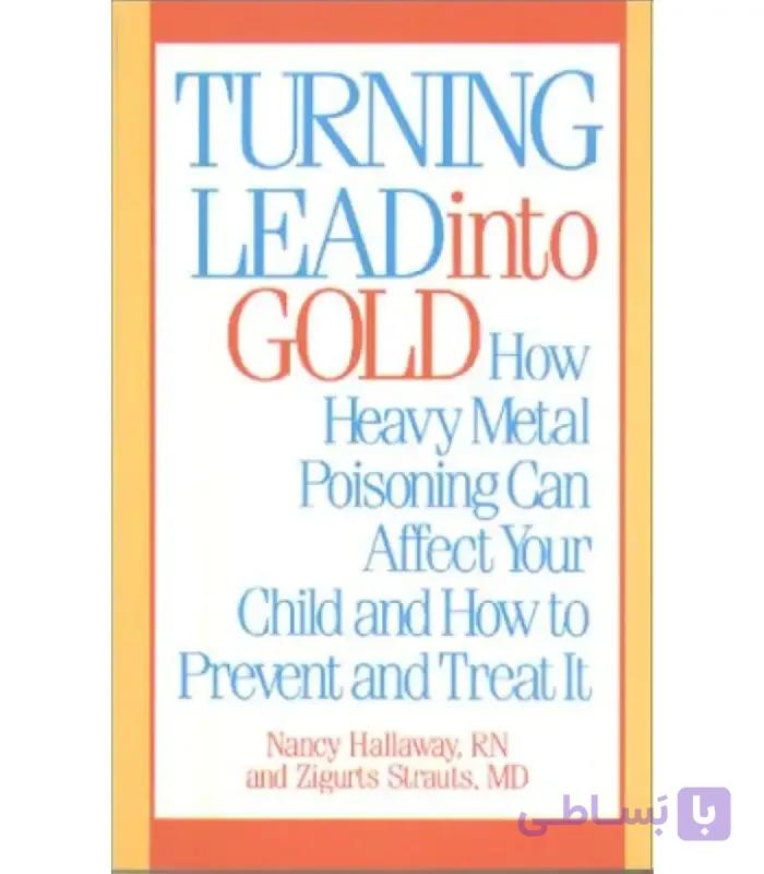 کتاب Turning Lead into Gold (تبدیل سرب به طلا)  اثر نانسی هالاوی – نسخه انگلیسی PDF