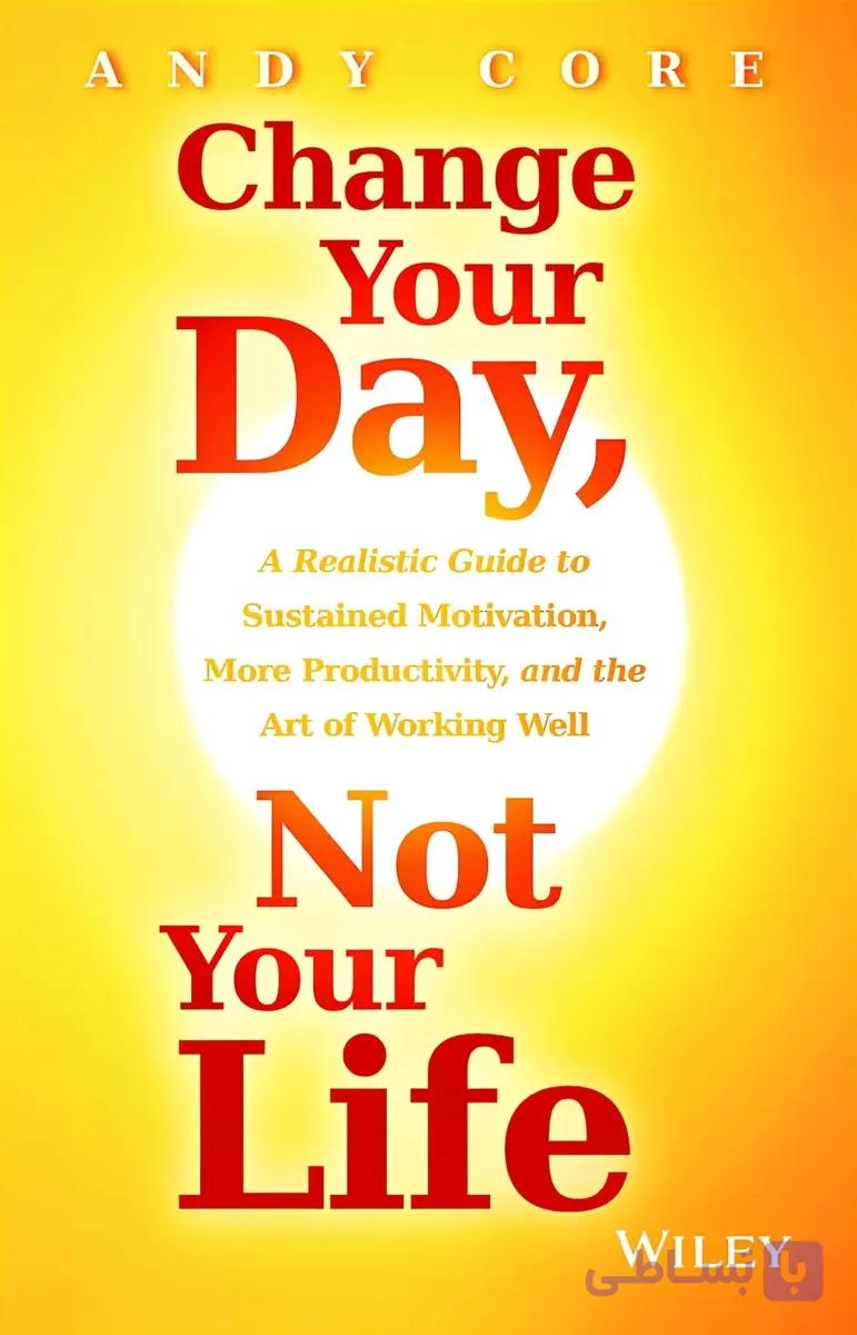 کتاب روزتان را تغییر دهید، نه زندگی‌تان را (Change Your Day, Not Your Life) نسخه انگلیسی PDF | اندی کور