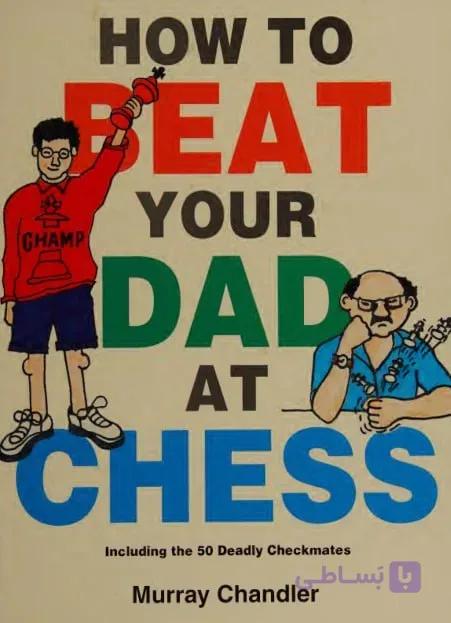 دانلود کتاب How to Beat Your Dad at Chess – آموزش شطرنج برای کودکان و مبتدی‌ها