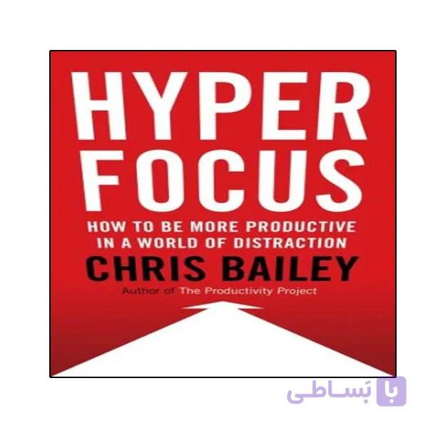 کتاب Hyperfocus: The New Science of Attention, Productivity, and Creativity اثر Chris Bailey انتشارات نبض دانش