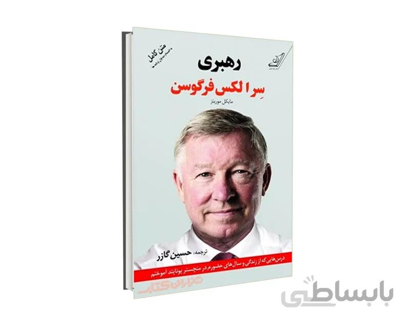 کتاب رهبری ، درس هایی که از زندگی و سالهای حضورم در منچستر یونایتد آموختم اثر الکس فرگوسن ترجمه حسین گازر نشر کوله پشتی