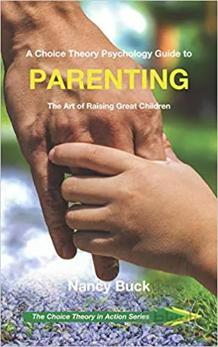 دانلود کتاب A Choice Theory Psychology Guide to Parenting: The Art of Raising Great Children (The Choice Theory in Action Series)
