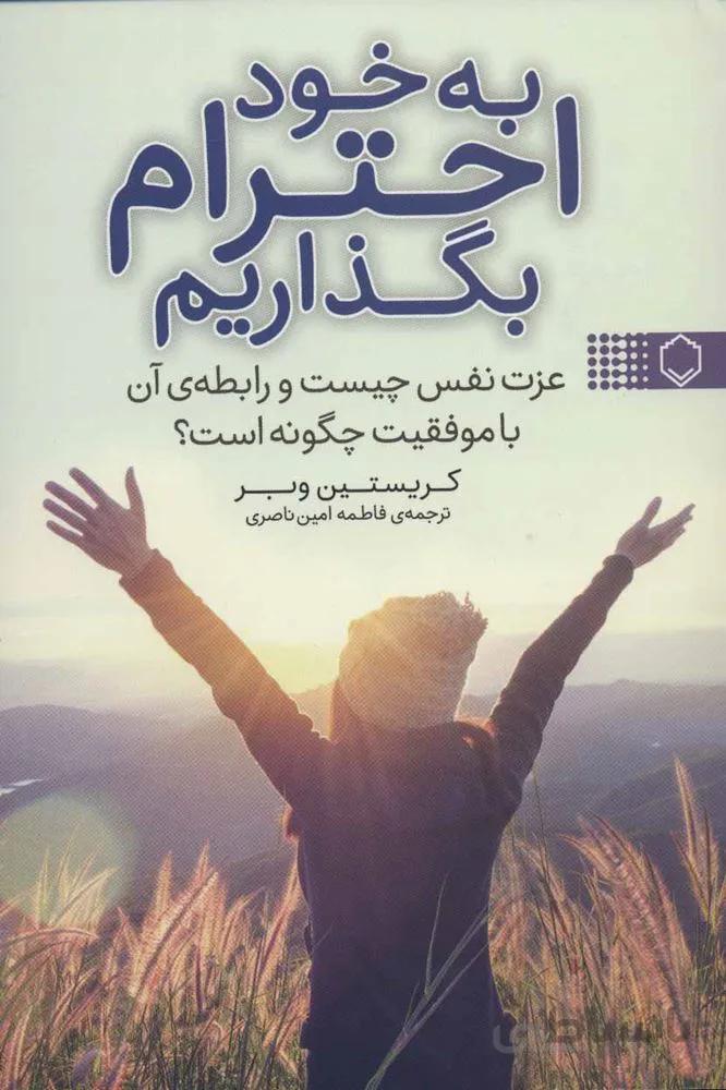به خود احترام بگذاریم (عزت نفس چیست و رابطه ی آن با موفقیت چگونه است؟)(کد ناشر : 248)