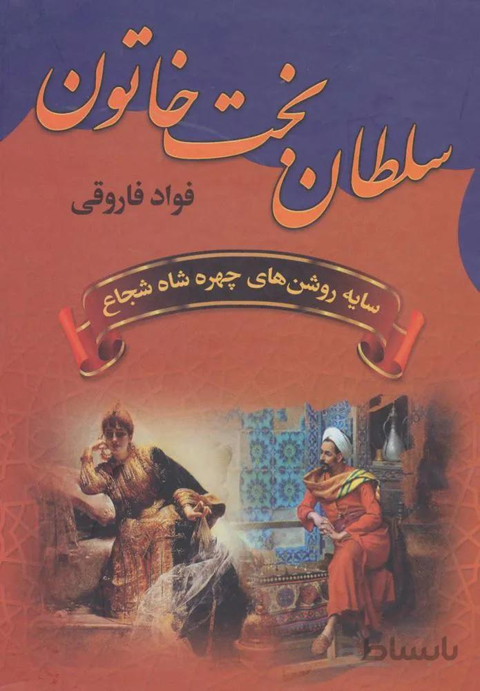 سلطان بخت خاتون (سایه روشن های چهره شاه شجاع)(کد ناشر : 135)