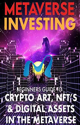 دانلود کتاب Metaverse Investing Beginners Guide To Crypto Art, NFT’s, & Digital Assets in the Metaverse: The Future of Cryptocurreny, Digital Art - Epub + Converted Pdf