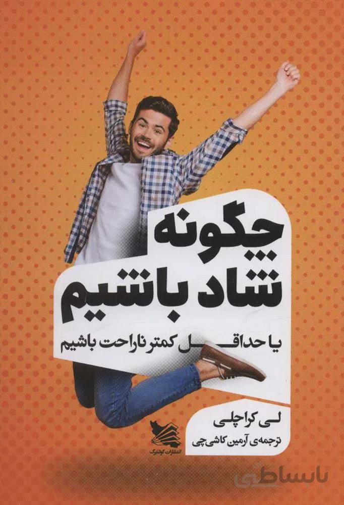چگونه شاد باشيم یا حداقل کمتر ناراحت باشیم(كد ناشر : 175)