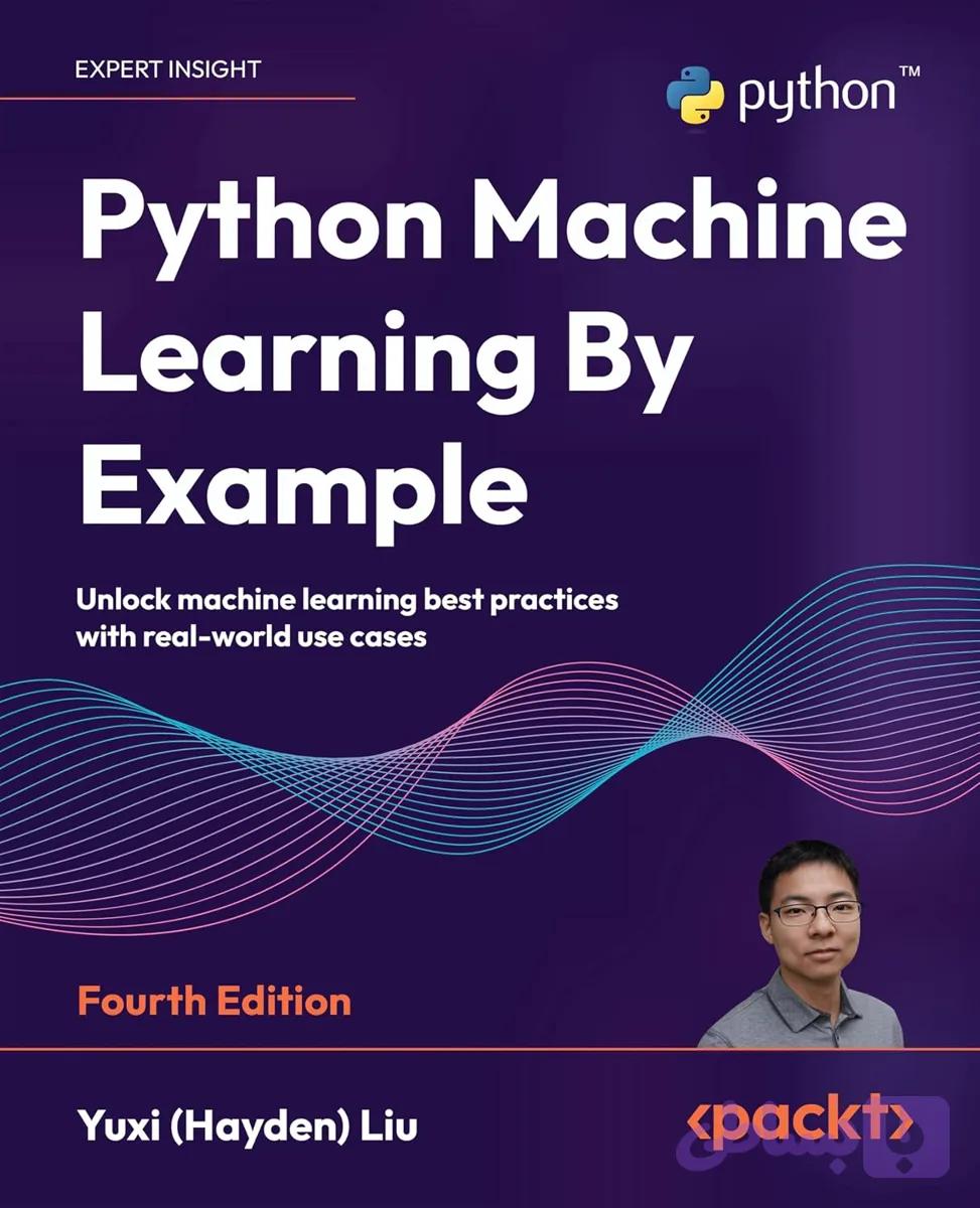 کتاب Python Machine Learning by Example, 4th Edition نسخه انگلیسی PDF | Yuxi (Hayden) Liu